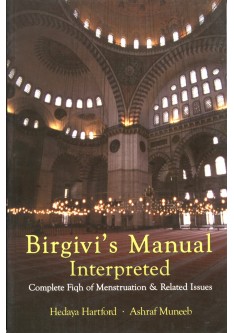 BIRGIVI`S MANUAL INTERPRETED: Complete Fiqh of Menstruation & Related Issues BIRGIVI`S MANUAL INTERPRETED: Complete Fiqh of Menstruation & Related Issues