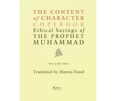 THE CONTENT OF CHARACTER COPYBOOK ETHICAL SAYINGS OF THE PROPHET MUHAMMAD (saw) - VOLUME 1