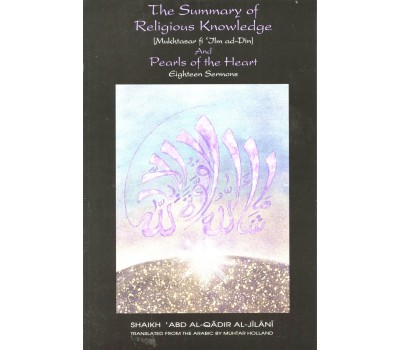 The Summary of Religious Knowledge (Mukhtasar fi Ilm ad Din) and Pearls of the Heart, Eighteen Sermons