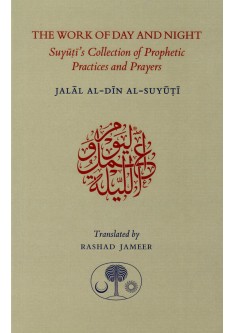 THE WORK OF DAY AND NIGHT Suyuti’s Collection of Prophetic Practices and Prayers