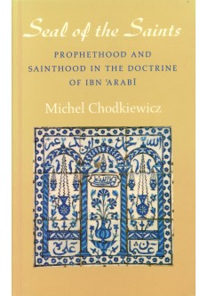 Seal of the Saints: Prophethood and Sainthood in the Doctrine of Ibn' Arabi Seal of the Saints: Prophethood and Sainthood in the Doctrine of Ibn' Arabi