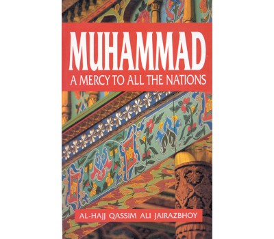 Muhammad: A Mercy to All the Nations - Qassim Ali Jairazbhoy